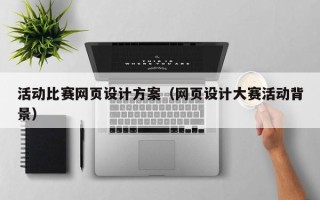 瓦房店活动比赛网页设计方案（网页设计大赛活动背景）